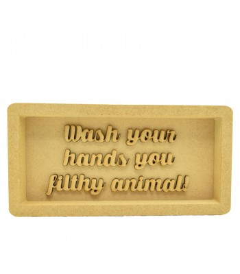 18mm Freestanding Plaque with 3D Laser Cut Wording 'Wash Your Hands You Filthy Animal!'